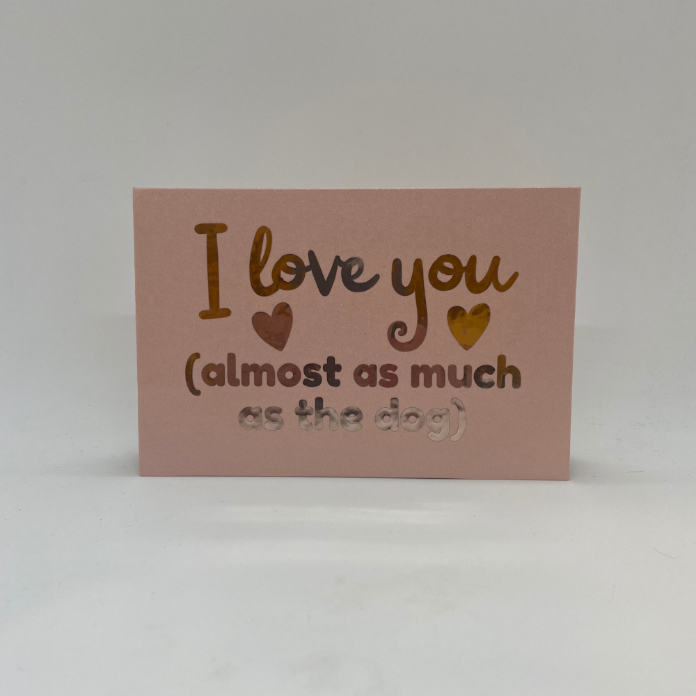 Greeting card - I love you (almost as much as the dog)