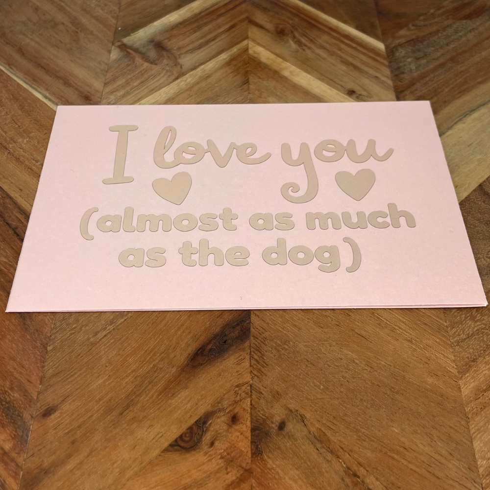 Greeting card - I love you (almost as much as the dog)