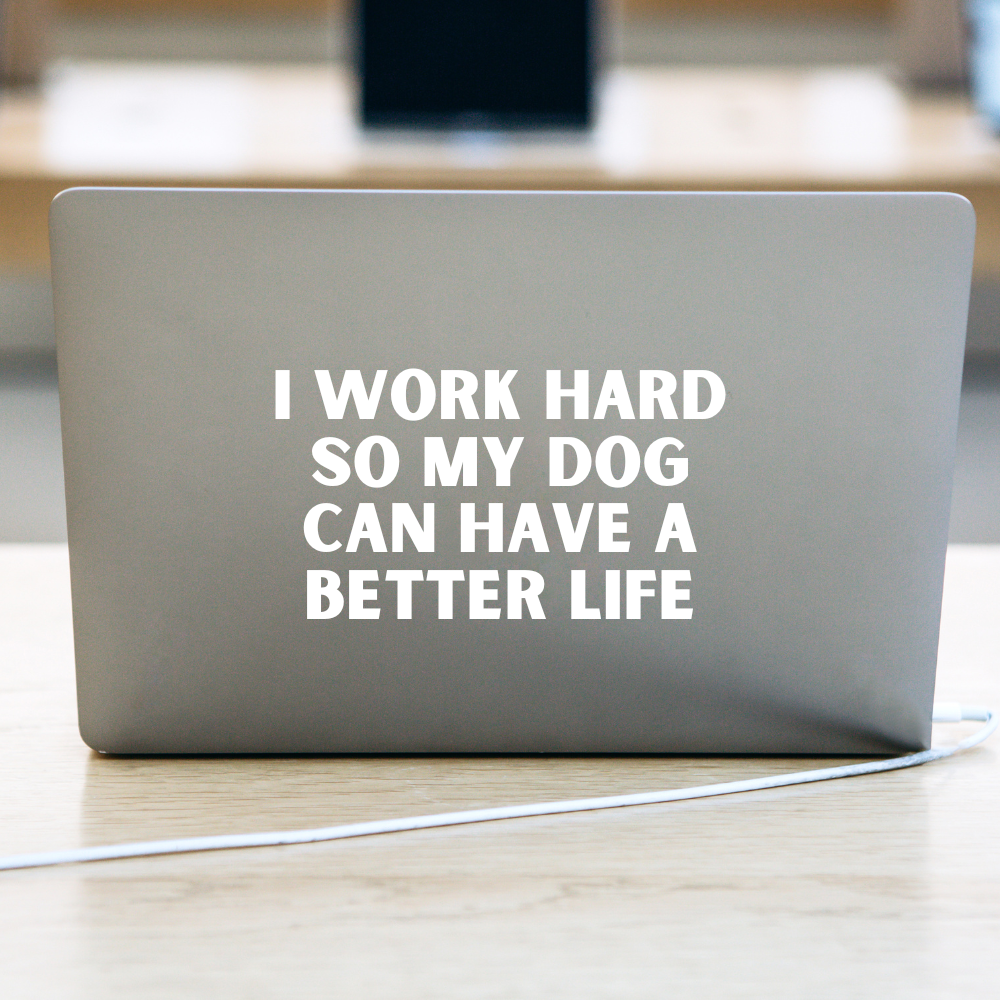I work hard so my dog can have a better life decal